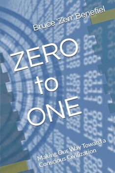 Zero to One: Making Our Way Toward a Conscious Civilization
