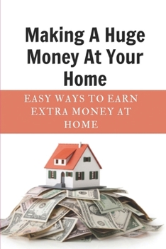 Paperback Making A Huge Money At Your Home: Easy Ways To Earn Extra Money At Home: Making Money Online Book