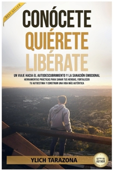 Conócete, Quiérete, Libérate (Camino a la Libertad Emocional: Un Viaje de Transformación Interior) (Spanish Edition)