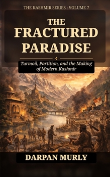 The Fractured Paradise: Trauma, Displacement and the Human Story of Kashmir (The Kashmir Series)