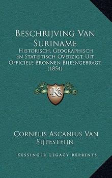 Paperback Beschrijving Van Suriname: Historisch, Geographisch En Statistisch Overzigt, Uit Officiele Bronnen Bijeengebragt (1854) [Dutch] Book