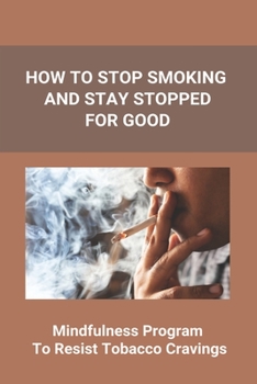 Paperback How To Stop Smoking And Stay Stopped For Good: Take Steps To Quit Smoking: Easy Ways To Quit Smoking Cigarettes Book