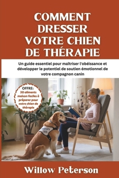 Paperback Comment dresser votre chien de thérapie: Un guide essentiel pour maîtriser l'obéissance et développer le potentiel de soutien émotionnel de votre comp [French] Book