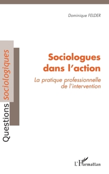 Sociologues dans l'action: La pratique professionnelle de l'intervention (Questions Sociologiques) (French Edition)