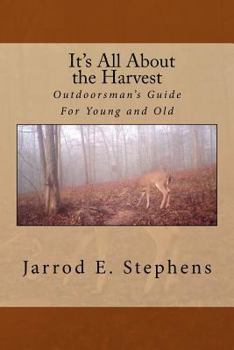Paperback It's All About the Harvest: Outdoorsman's Guide for Young and Old Book