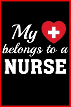 my heart belongs to nurse: Notebook Journal for Couples They're Both Sure to Love.... with more than 100 lined page - Composition Size (6*9) / simple design