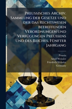 Paperback Preussisches Archiv. Sammlung der Gesetze und der das Rechtswesen betreffenden Verordnungen und VerfÃ1/4gungen Preussens und des Reiches, FÃ1/4nfter J [German] Book
