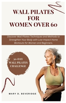 Paperback Wall Pilates for women over 60: Discover Wall Pilates Techniques and Methods to Strengthen Your Body with Low-Impact Home Workouts for Women and Begin Book