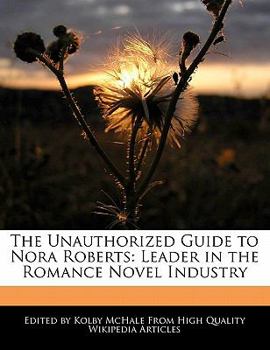 The Unauthorized Guide to Nora Roberts : Leader in the Romance Novel Industry