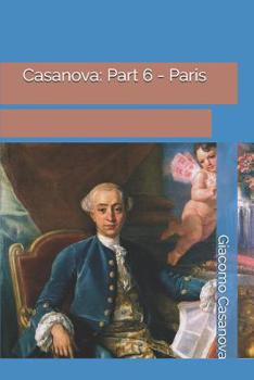 Memoirs of Casanova  Volume 06: Paris - Book #6 of the Memoirs of Casanova