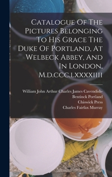 Hardcover Catalogue Of The Pictures Belonging To His Grace The Duke Of Portland, At Welbeck Abbey, And In London, M.d.ccc.lxxxxiiii Book