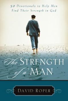 Paperback The Strength of a Man: 50 Devotionals to Help Men Find Their Strength in God Book