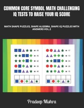 Paperback Common Core Symbol Math Challenging IQ Tests to Raise Your IQ Score: Math Color Shape Puzzles, Shape Algebra, Shape IQ Puzzles with Answers Vol.2 Book
