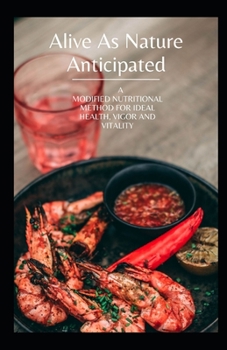 Paperback Alive As Nature Anticipated: A Modified Nutritional Method for Ideal Health, Vigor and Vitality Book