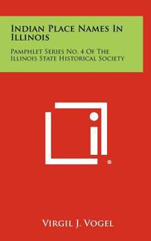 Hardcover Indian Place Names In Illinois: Pamphlet Series No. 4 Of The Illinois State Historical Society Book