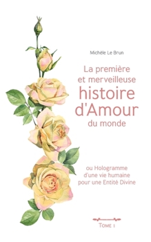 Paperback La première et merveilleuse histoire d'Amour du monde: ou Hologramme d'une vie humaine pour une Entité Divine [French] Book