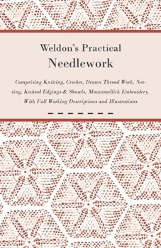 Paperback Weldon's Practical Needlework Comprising - Knitting, Crochet, Drawn Thread Work, Netting, Knitted Edgings & Shawls, Mountmellick Embroidery. with Full Book
