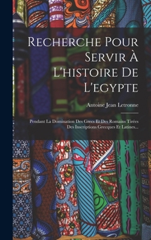 Hardcover Recherche Pour Servir À L'histoire De L'egypte: Pendant La Domination Des Grecs Et Des Romains Tirées Des Inscriptions Grecques Et Latines... [French] Book