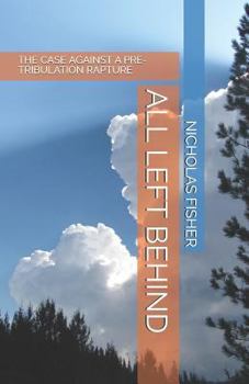 Paperback All Left Behind: The Case Against a Pre-Tribulation Rapture Book