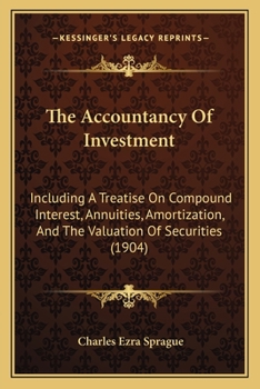 Paperback The Accountancy Of Investment: Including A Treatise On Compound Interest, Annuities, Amortization, And The Valuation Of Securities (1904) Book