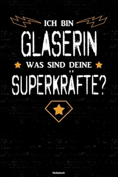 Ich bin Glaserin was sind deine Superkr�fte? Notizbuch: Glaserin Journal DIN A5 liniert 120 Seiten Geschenk
