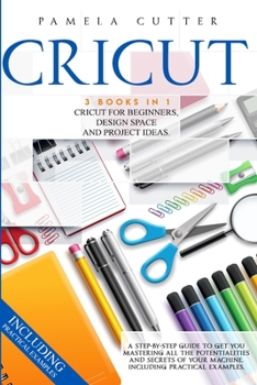 Paperback Cricut: 3 books in 1, Cricut For Beginners, Design Space, and Project Ideas. A Step-by-step Guide to Get you Mastering all the Book