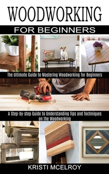 Paperback Woodworking for Beginners: The Ultimate Guide to Mastering Woodworking for Beginners (A Step-by-step Guide to Understanding Tips and Techniques on the Book