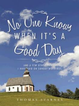Paperback No One Knows When It's a Good Day: And a Few Other Things I Have Said on Sunday Mornings Book
