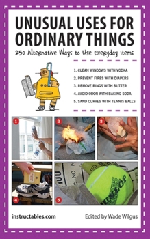 Paperback Unusual Uses for Ordinary Things: 250 Alternative Ways to Use Everyday Items Book