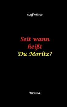 Seit wann heißt du Moritz? - hochfunktionaler Autismus, Suizid, Sucht, Medikamentenabhängigkeit, Kunststudium, CO2-Verbrauch, Galerie, Vernissage, Finissage, Trauer, Verlust, Therapie (German Edition)