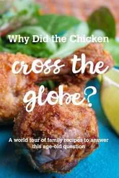 Paperback Why Did the Chicken Cross the Globe?: A world tour of family recipes to answer the age-old question Book