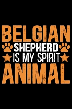 Belgian Shepherd Is My Spirit Animal: Cool Belgian Shepherd Dog Journal Notebook – Funny Belgian Shepherd - Belgian Shepherd Owner Gifts. 6 x 9 in 120 pages