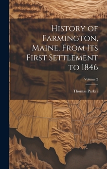 Hardcover History of Farmington, Maine, From its First Settlement to 1846; Volume 2 Book