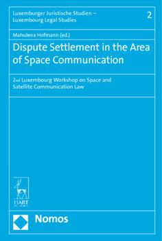 Hardcover Dispute Settlement in the Area of Space Communication: 2nd Luxembourg Workshop on Space and Satellite Communication Law Book