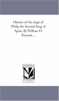 Paperback History of the Reign of Philip the Second, King of Spain. by William H. Prescott ...Vol. 2 Book