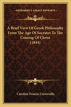 Paperback A Brief View Of Greek Philosophy From The Age Of Socrates To The Coming Of Christ (1844) Book