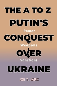 Paperback The A to Z Putin's Conquest Over Ukraine: Power, Weapons and Sanctions Book