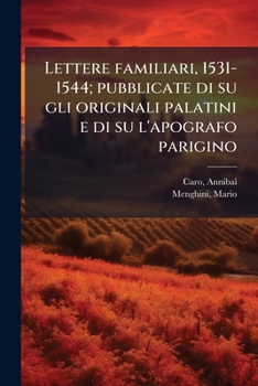 Lettere familiari, 1531-1544; pubblicate di su gli originali palatini e di su l'apografo parigino