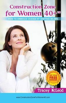 Construction Zone for Women 40+: How to Embrace Change by Shifting Beliefs