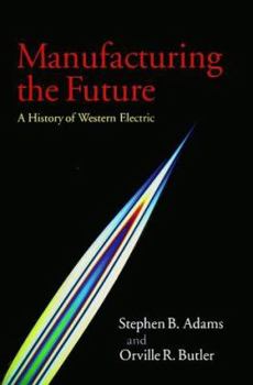 Manufacturing the Future: A History of Western Electric