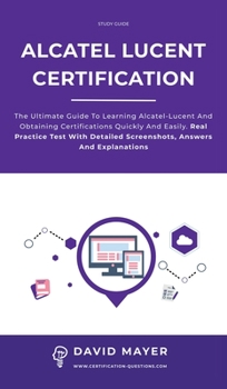 Hardcover Alcatel-Lucent Certification: The ultimate guide to learning Alcatel-Lucent and obtaining certifications quickly and easily. Real practice test with Book