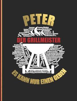 Peter der Grillmeister: Es kann nure inen geben - Das personalisierte Grill-Rezeptbuch "Peter" zum Selberschreiben f�r 120 Rezept Favoriten mit Inhaltsverzeichnis uvm. - modernes Design - ca. A4 Softc