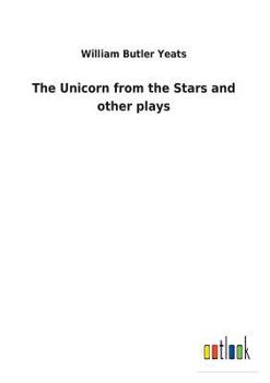 The Unicorn From the Stars, and Other Plays
