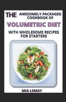 The Awesomely Packaged Cookbook Of Volumetric Diet With Wholesome Recipes For Starters