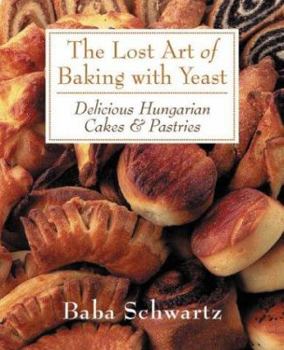 Paperback The Lost Art of Baking with Yeast: Delicious Hungarian Cakes & Pastries Book