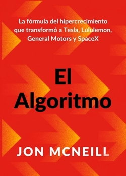 Hardcover El Algoritmo (the Algorithm Spanish Edition): La Fórmula del Hipercrecimiento Que Transformó a Tesla, Lululemon, General Motors Y Spacex [Spanish] Book