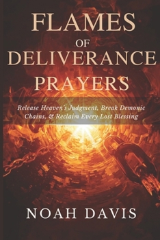 Paperback Flames of Deliverance Prayers: Release Heaven's Judgment, Break Demonic Chains, and Reclaim Every Lost Blessing Book
