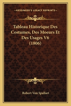 Paperback Tableau Historique Des Costumes, Des Moeurs Et Des Usages V6 (1806) [French] Book