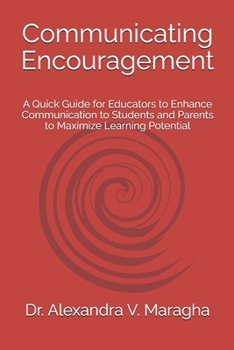 Paperback Communicating Encouragement: A Quick Guide for Educators to Enhance Communication to Students and Parents to Maximize Learning Potential Book