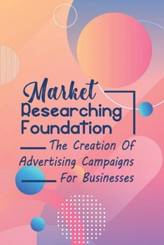 Market Researching Foundation: The Creation Of Advertising Campaigns For Businesses: Keyword Research